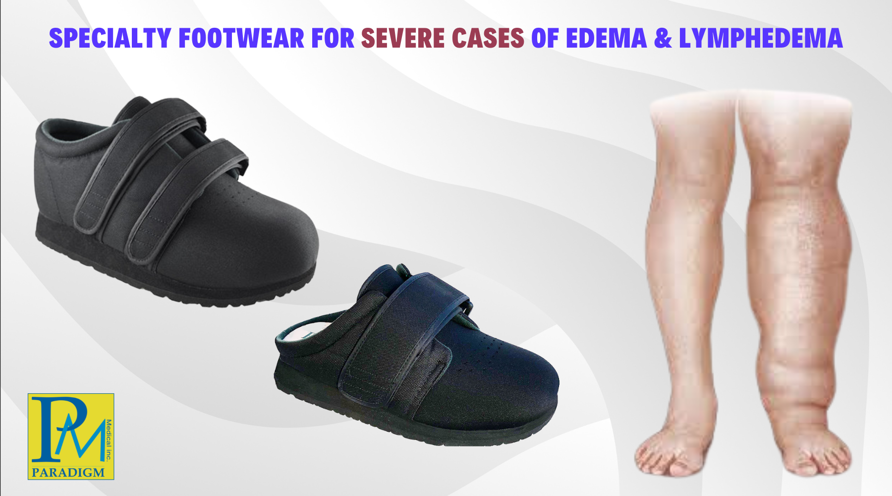 Specialty Footwear for SEVERE cases of Edema and Lymphedema