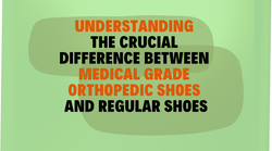Understanding the Difference Between Medical Grade Orthopedic Shoes versus Regular Shoes